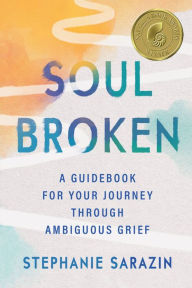 Title: Soulbroken: A Guidebook for Your Journey Through Ambiguous Grief, Author: Stephanie Sarazin