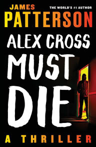 Title: Alex Cross Must Die: A Thriller, Author: James Patterson