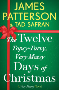 Free bookworm no downloads The Twelve Topsy-Turvy, Very Messy Days of Christmas: Inspiration for the Emmy-Winning Holiday Special PDB iBook DJVU 9781538710845 by James Patterson, Tad Safran