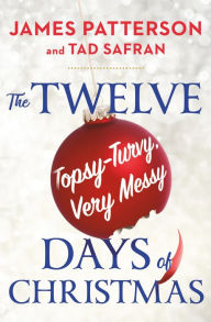 Title: The Twelve Topsy-Turvy, Very Messy Days of Christmas: Inspiration for the Emmy-Winning Holiday Special, Author: James Patterson