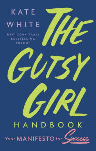 Title: The Gutsy Girl Handbook: Your Manifesto for Success, Author: Kate White