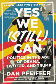 Title: Yes We (Still) Can: Politics in the Age of Obama, Twitter, and Trump, Author: Dan Pfeiffer