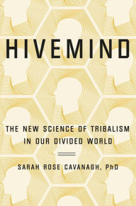 Online books to download free Hivemind: The New Science of Tribalism in Our Divided World in English by Sarah Rose Cavanagh 9781538713327