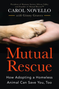 Title: Mutual Rescue: How Adopting a Homeless Animal Can Save You, Too, Author: Carol Novello