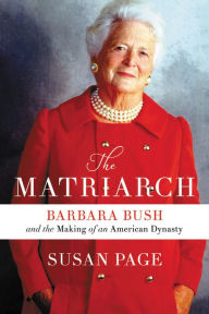 Title: The Matriarch: Barbara Bush and the Making of an American Dynasty, Author: Susan Page