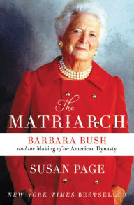 Title: The Matriarch: Barbara Bush and the Making of an American Dynasty, Author: Susan Page