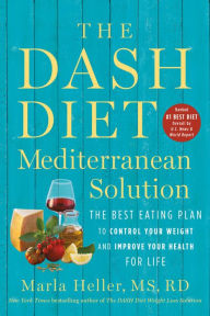 Title: The DASH Diet Mediterranean Solution: The Best Eating Plan to Control Your Weight and Improve Your Health for Life, Author: Marla Heller