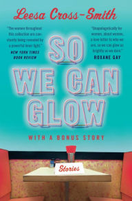 Title: So We Can Glow: Stories, Author: Leesa Cross-Smith