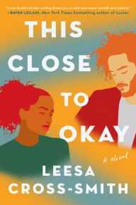 Free books download for kindle This Close to Okay: A Novel 9781538715369  by Leesa Cross-Smith English version