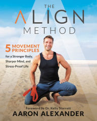 Title: The Align Method: 5 Movement Principles for a Stronger Body, Sharper Mind, and Stress-Proof Life, Author: Aaron Alexander CR