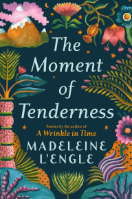 Title: The Moment of Tenderness, Author: Madeleine L'Engle