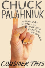 Free downloadable ebooks for nook Consider This: Moments in My Writing Life after Which Everything Was Different MOBI CHM ePub 9781538717974 by Chuck Palahniuk (English literature)