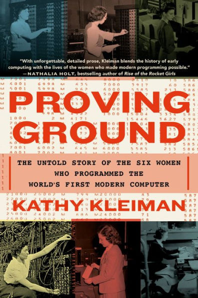 Proving Ground: the Untold Story of Six Women Who Programmed World's First Modern Computer