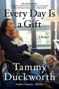 Title: Every Day Is a Gift: A Memoir, Author: Tammy Duckworth