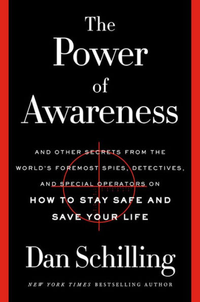 the Power of Awareness: and Other Secrets from World's Foremost Spies, Detectives, Special Operators on How to Stay Safe Save Your Life