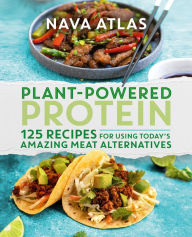 Title: Plant-Powered Protein: 125 Recipes for Using Today's Amazing Meat Alternatives, Author: Nava Atlas