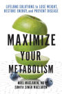 Maximize Your Metabolism: Lifelong Solutions to Lose Weight, Restore Energy, and Prevent Disease