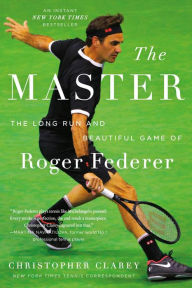 Title: The Master: The Long Run and Beautiful Game of Roger Federer, Author: Christopher Clarey