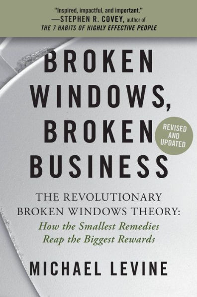 Broken Windows, Broken Business: The Revolutionary Broken Windows Theory: How the Smallest Remedies Reap the Biggest Rewards