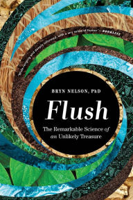 Title: Flush: The Remarkable Science of an Unlikely Treasure, Author: Bryn Nelson PhD