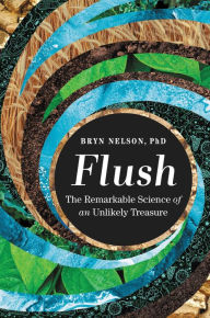 Title: Flush: The Remarkable Science of an Unlikely Treasure, Author: Bryn Nelson PhD