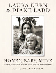 Title: Honey, Baby, Mine: A Mother and Daughter Talk Life, Death, Love (and Banana Pudding), Author: Laura Dern