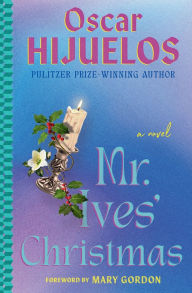 Title: Mr. Ives' Christmas: A Novel, Author: Oscar Hijuelos