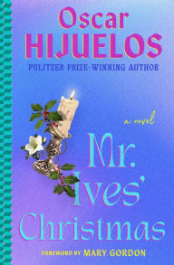 Title: Mr. Ives' Christmas: A Novel, Author: Oscar Hijuelos