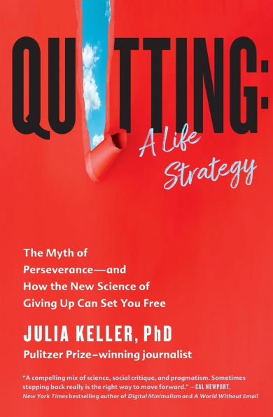 Quitting: A Life Strategy: the Myth of Perseverance-and How New Science Giving Up Can Set You Free
