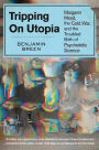 Tripping on Utopia: Margaret Mead, the Cold War, and the Troubled Birth of Psychedelic Science