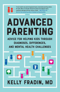 Books free download online Advanced Parenting: Advice for Helping Kids Through Diagnoses, Differences, and Mental Health Challenges (English literature) FB2 iBook PDF 9781538722473 by Kelly Fradin