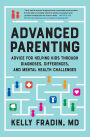 Advanced Parenting: Advice for Helping Kids Through Diagnoses, Differences, and Mental Health Challenges