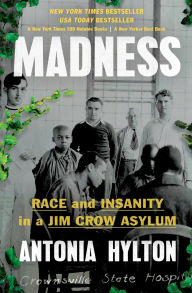 Title: Madness: Race and Insanity in a Jim Crow Asylum, Author: Antonia Hylton