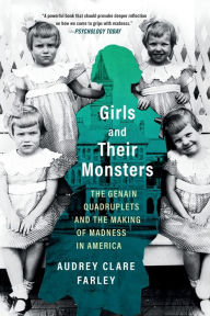 Download books on kindle for ipad Girls and Their Monsters: The Genain Quadruplets and the Making of Madness in America 9781538724484 by Audrey Clare Farley MOBI DJVU