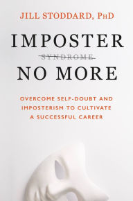 Ebook it free download Imposter No More: Overcome Self-Doubt and Imposterism to Cultivate a Successful Career by Jill, PhD Stoddard PhD 9781538724798