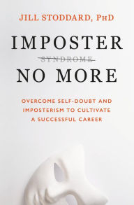 Title: Imposter No More: Overcome Self-Doubt and Imposterism to Cultivate a Successful Career, Author: Jill