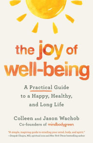 Title: The Joy of Well-Being: A Practical Guide to a Happy, Healthy, and Long Life, Author: Colleen Wachob