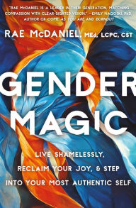 Title: Gender Magic: Live Shamelessly, Reclaim Your Joy, & Step into Your Most Authentic Self, Author: Rae McDaniel MED