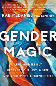 Title: Gender Magic: Live Shamelessly, Reclaim Your Joy, & Step into Your Most Authentic Self, Author: Rae McDaniel MED