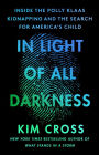 In Light of All Darkness: Inside the Polly Klaas Kidnapping and the Search for America's Child