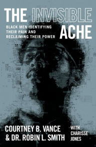 Title: The Invisible Ache: Black Men Identifying Their Pain and Reclaiming Their Power, Author: Courtney B. Vance