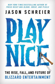 Ebooks doc download Play Nice: The Rise, Fall, and Future Of Blizzard Entertainment 9781538725429 by Jason Schreier DJVU