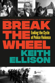 Title: Break the Wheel: Ending the Cycle of Police Violence, Author: Keith Ellison