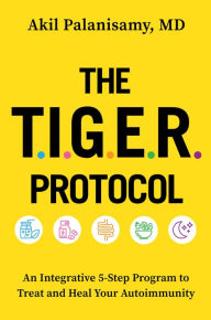 Free audio book downloads online The TIGER Protocol: An Integrative, 5-Step Program to Treat and Heal Your Autoimmunity DJVU RTF 9781538726068 (English literature) by Akil Palanisamy, MD