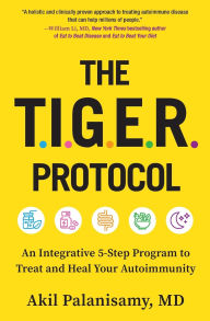 Title: The TIGER Protocol: An Integrative, 5-Step Program to Treat and Heal Your Autoimmunity, Author: Akil Palanisamy