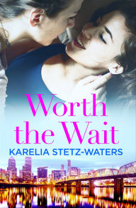 Title: Worth the Wait, Author: Karelia Stetz-Waters