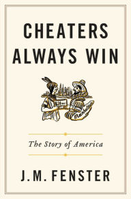 Title: Cheaters Always Win: The Story of America, Author: J. M. Fenster
