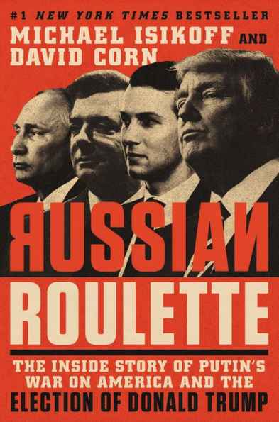 Russian Roulette: The Inside Story of Putin's War on America and the Election of Donald Trump