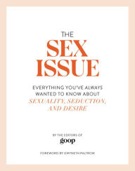 Title: The Sex Issue: Everything You've Always Wanted to Know about Sexuality, Seduction, and Desire, Author: The Editors of GOOP