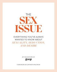 Title: The Sex Issue: Everything You've Always Wanted to Know about Sexuality, Seduction, and Desire, Author: The Editors of GOOP